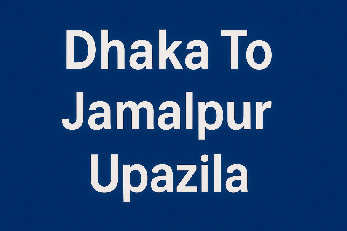 Dhaka to jamalpur Upazila